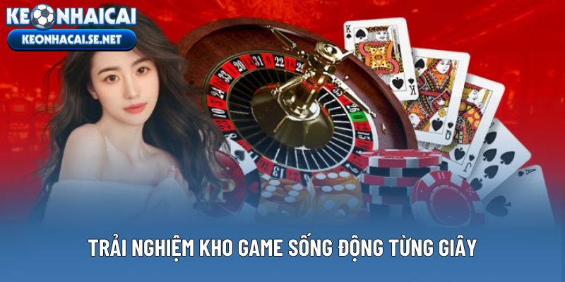 Trải nghiệm kho game sống động từng giây