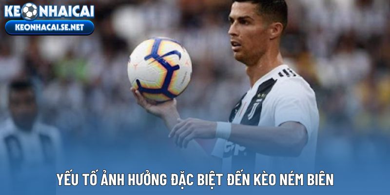 Yếu tố ảnh hưởng đặc biệt đến kèo ném biên