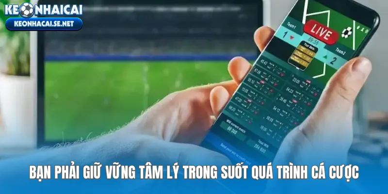 Bạn phải giữ vững tâm lý trong suốt quá trình cá cược