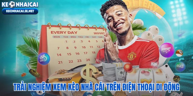 Trải nghiệm xem bảng tỷ lệ Kèo Nhà Cái mượt mà trên màn hình điện thoại